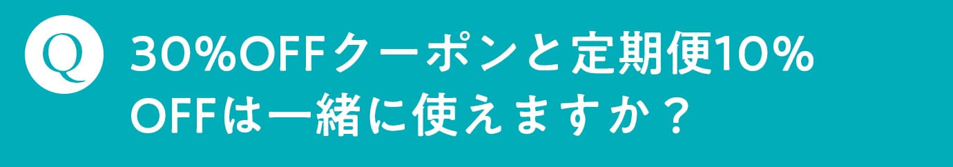 Q. 30%OFFクーポンと定期便10%OFFは一緒に使えますか？